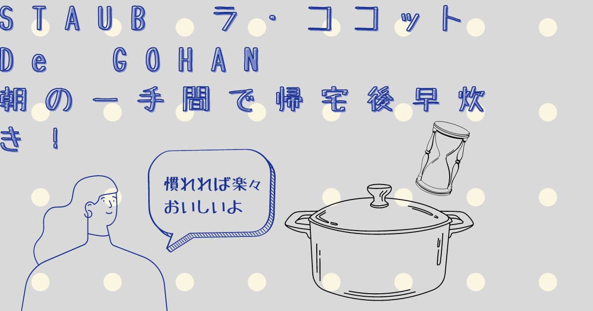 STAUB ラ・ココット De GOHAN【朝の一手間で帰宅後早炊き】 - 穏やかに